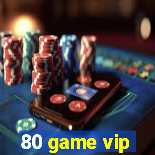 80 game vip